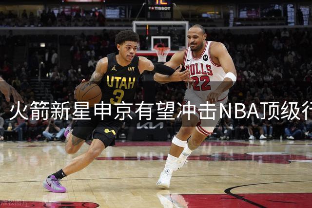 火箭新星申京有望冲击NBA顶级行列 专家预测下赛季前15表现