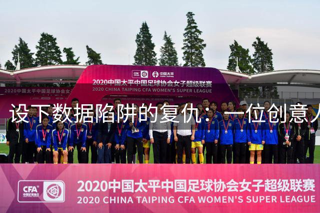 设下数据陷阱的复仇：一位创意人的反击故事